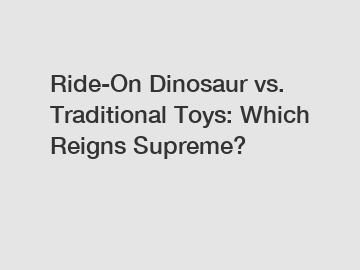 Ride-On Dinosaur vs. Traditional Toys: Which Reigns Supreme?