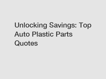 Unlocking Savings: Top Auto Plastic Parts Quotes
