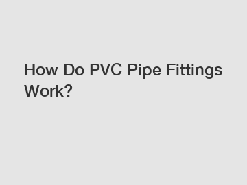How Do PVC Pipe Fittings Work?