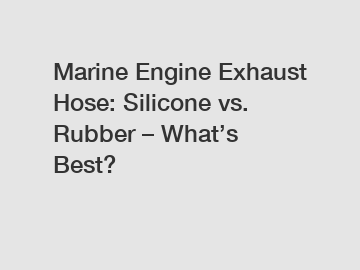 Marine Engine Exhaust Hose: Silicone vs. Rubber &ndash; What&rsquo;s Best?