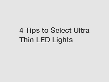 4 Tips to Select Ultra Thin LED Lights