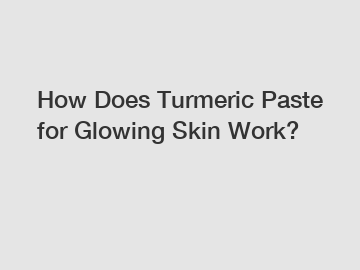 How Does Turmeric Paste for Glowing Skin Work?