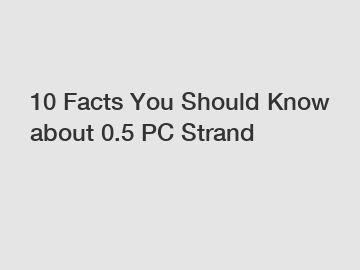 10 Facts You Should Know about 0.5 PC Strand