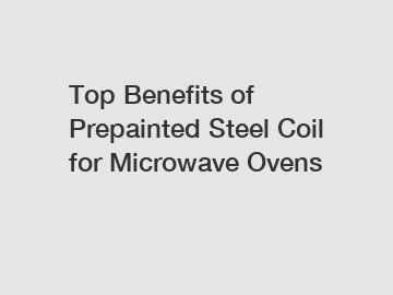 Top Benefits of Prepainted Steel Coil for Microwave Ovens