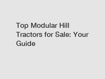 Top Modular Hill Tractors for Sale: Your Guide