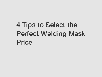 4 Tips to Select the Perfect Welding Mask Price
