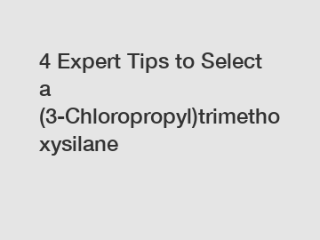 4 Expert Tips to Select a (3-Chloropropyl)trimethoxysilane