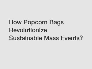 How Popcorn Bags Revolutionize Sustainable Mass Events?
