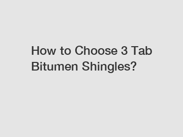 How to Choose 3 Tab Bitumen Shingles?