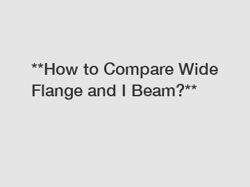 **How to Compare Wide Flange and I Beam?**