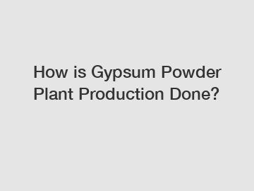 How is Gypsum Powder Plant Production Done?