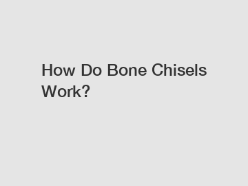 How Do Bone Chisels Work?