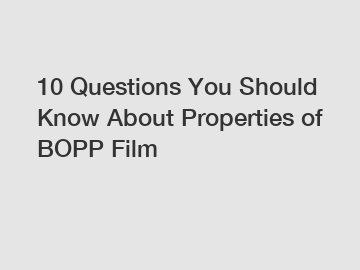 10 Questions You Should Know About Properties of BOPP Film