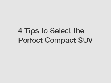 4 Tips to Select the Perfect Compact SUV