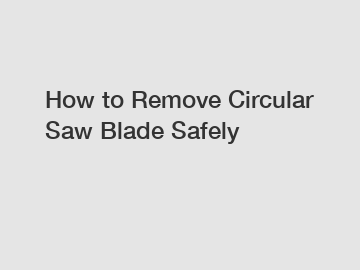 How to Remove Circular Saw Blade Safely
