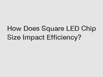 How Does Square LED Chip Size Impact Efficiency?