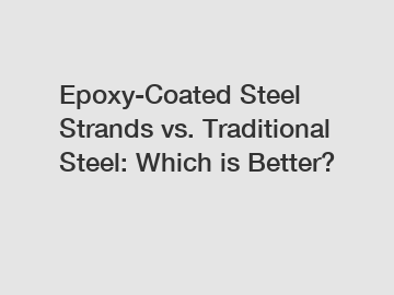 Epoxy-Coated Steel Strands vs. Traditional Steel: Which is Better?