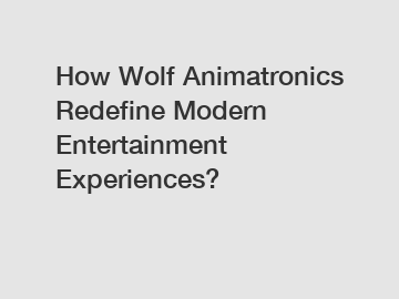 How Wolf Animatronics Redefine Modern Entertainment Experiences?