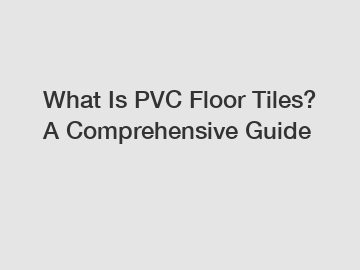 What Is PVC Floor Tiles? A Comprehensive Guide