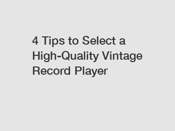 4 Tips to Select a High-Quality Vintage Record Player