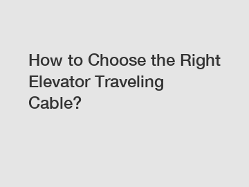 How to Choose the Right Elevator Traveling Cable?