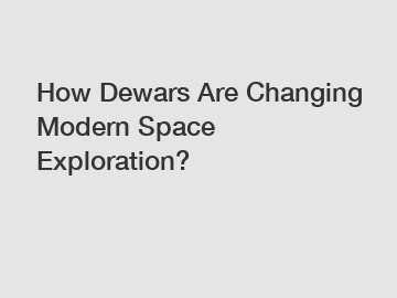 How Dewars Are Changing Modern Space Exploration?