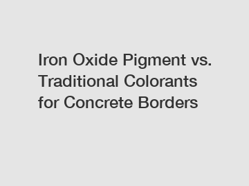 Iron Oxide Pigment vs. Traditional Colorants for Concrete Borders