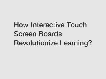 How Interactive Touch Screen Boards Revolutionize Learning?