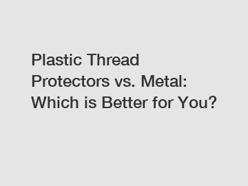 Plastic Thread Protectors vs. Metal: Which is Better for You?