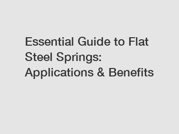 Essential Guide to Flat Steel Springs: Applications & Benefits