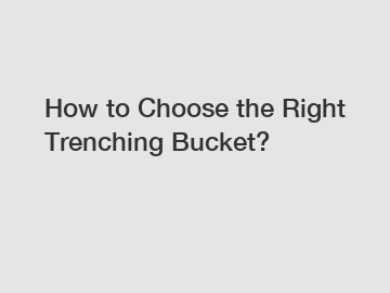 How to Choose the Right Trenching Bucket?