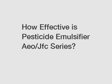 How Effective is Pesticide Emulsifier Aeo/Jfc Series?