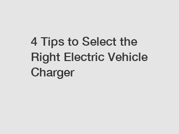 4 Tips to Select the Right Electric Vehicle Charger