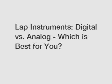 Lap Instruments: Digital vs. Analog - Which is Best for You?