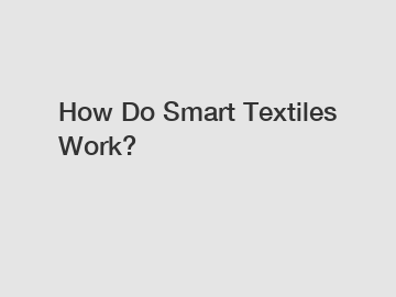 How Do Smart Textiles Work?