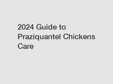 2024 Guide to Praziquantel Chickens Care