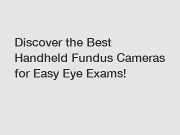 Discover the Best Handheld Fundus Cameras for Easy Eye Exams! Discover the Best Handheld Fundus Cameras for Easy Eye Exams!