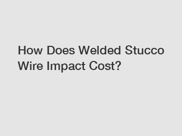 How Does Welded Stucco Wire Impact Cost?