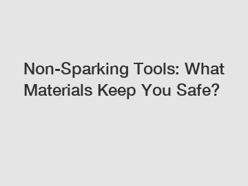 Non-Sparking Tools: What Materials Keep You Safe? Non-Sparking Tools: What Materials Keep You Safe?