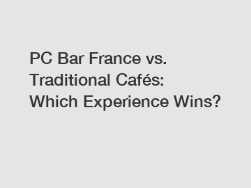 PC Bar France vs. Traditional Cafés: Which Experience Wins?