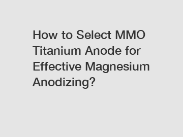 How to Select MMO Titanium Anode for Effective Magnesium Anodizing?