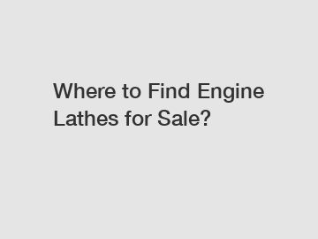 Where to Find Engine Lathes for Sale?