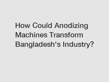 How Could Anodizing Machines Transform Bangladesh's Industry?