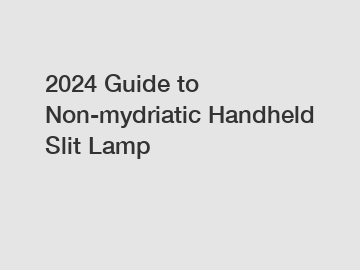 2024 Guide to Non-mydriatic Handheld Slit Lamp