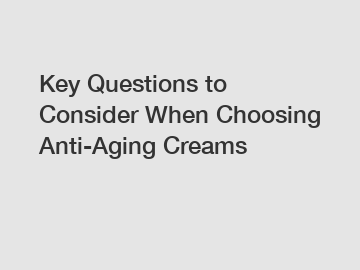 Key Questions to Consider When Choosing Anti-Aging Creams