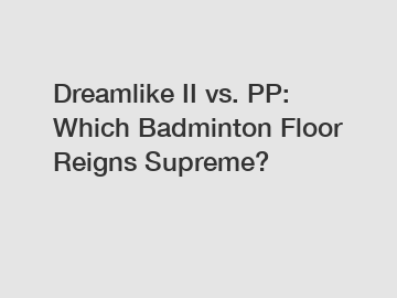 Dreamlike II vs. PP: Which Badminton Floor Reigns Supreme?