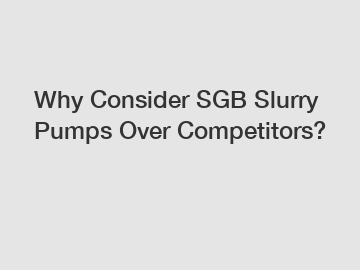 Why Consider SGB Slurry Pumps Over Competitors?