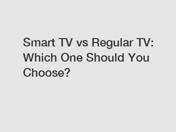 Smart TV vs Regular TV: Which One Should You Choose?