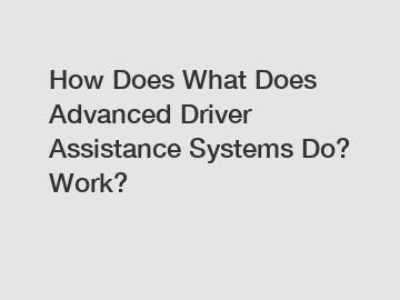 How Does What Does Advanced Driver Assistance Systems Do? Work?