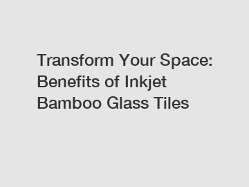 Transform Your Space: Benefits of Inkjet Bamboo Glass Tiles